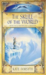 The Witches of Eileanan 5: The Skull of the World - Kate Forsyth