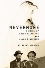 Nevermore: A Novel of Edgar Allan Poe and Allan Pinkerton - Brent Monahan