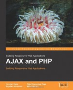 AJAX and PHP: Building Responsive Web Applications - Cristian Darie, Mihai Bucica, B. Bogdan, Chereche#351, M. Bucica, Bogdan Brinzarea, Filip Chereches-Tosa