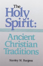 The Holy Spirit: Ancient Christian Traditions - Stanley M. Burgess