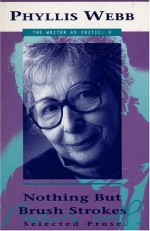 Nothing but Brush Strokes: Selected Prose (The Writer as Critic Series, No. 5) (The Writer As Critic Series , No 5) - Phyllis Webb, Smaro Kamboureli