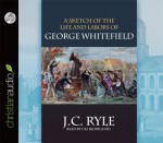 A Sketch of the Life and Labors of George Whitefield (Audio) - J.C. Ryle, Ulf Bjorklund