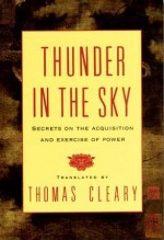 Thunder in the Sky: Secrets on the Acquisition and Exercise of Power - Thomas Cleary, Chin-Ning Chu