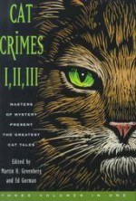 Cat Crimes I, II, and III - Ed Gorman, Carole Nelson Douglas, Kristine Kathryn Rusch, Larry Segriff, Martin H. Greenberg, Edward D. Hoch, Jon L. Breen, Jeremiah Healy, Peter Crowther, Wendi Lee, Bill Pronzini, Carolyn Wheat, Margaret Maron, Nancy Pickard, Joan Hess, Arthur Winfield Knight, Bill Cri