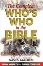 The Compleat Who's Who in the Bible: From Aaron to Zurishaddat - David Mandel