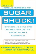 Sugar Shock!: How Sweets and Simple Carbs Can Derail Your Life-- and How YouCan Get Back on Track - Connie Bennett, Stephen Sinatra, Nicholas Perricone