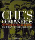 Che's Companeros: Witnesses To A Legend - Francis Giacobetti, Mauricio Vicent