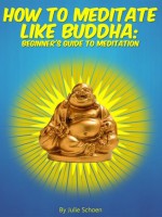 How To Meditate Like Buddha: Beginner's Meditation Guide (Introduction to Meditation) - Julie Schoen, Little Pearl