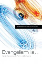 Evangelism Is . . . - Dave Earley, David Wheeler