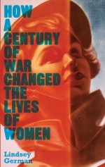 War, Women's Liberation and the Peace Movement: How a Century of War has Changed the Lives of Women - Lindsey German