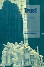 Trust: A Sociological Theory - Piotr Sztompka