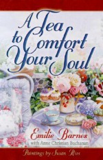 A Tea to Comfort Your Soul - Emilie Barnes, Anne Christian Buchanan