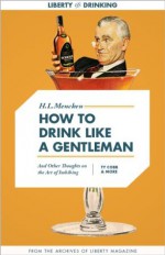 How to Drink Like a Gentleman, And Other Thoughts on the Art of Imbibing (Liberty Archives Digital Collection) - H.L. Mencken, Ty Cobb, Madwell