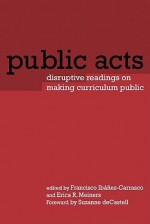 Public Acts: Disruptive Readings on Making Curriculum Public - Erica R. Meiners