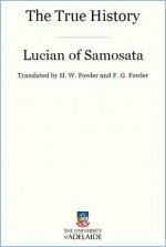 The True History - Lucian, H.W. Fowler, F.G. Fowler