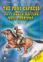 The Pony Express and Its Death-Defying Mail Carriers - Jeff C. Young