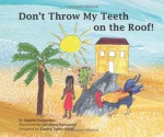 Don't Throw My Teeth on the Roof! - Sujatha Fernandes, Christina Fernandes, Kayoko Takeo-Koehl