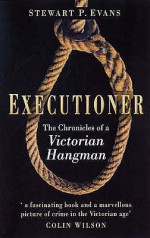 Executioner: The Chronicles Of James Berry, Victorian Hangman - Stewart P. Evans