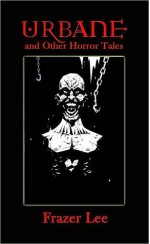 Urbane and Other Horror Tales - Frazer Lee