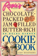 Rosie's Bakery Chocolate-Packed, Jam-Filled, Butter-Rich, No-Holds-Barred Cookie Book - Judy Rosenberg, Nan S. Levinson, Rosie's Bakery, Sara Love