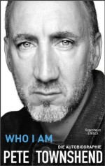 Who I Am: Die Autobiographie (German Edition) - Pete Townshend, Kathrin Bielfeldt, Jürgen Bürger, Astrid Finke