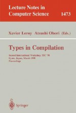 Types in Compilation: Second International Workshop, Tic'98, Kyoto, Japan, March 25-27, 1998 Proceedings - Xavier Leroy, Atsushi Ohori