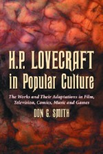 H.P. Lovecraft in Popular Culture: The Works and Their Adaptations in Film, Television, Comics, Music and Games - Don G. Smith