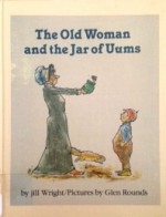 The Old Woman and the Jar of Uums - Jill Wright, Glen Rounds