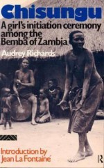 Chisungu: A Girl's Initiation Ceremony Among the Bemba of Zambia - Audrey Richards