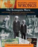 Righting Canada's Wrongs: The Komagata Maru and Canada's Anti-Indian Immigration Policies in the Twentieth Century - Pamela Hickman, Gola Taraschi-Carr