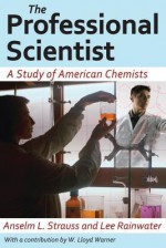 The Professional Scientist: A Study of American Chemists - Anselm L. Strauss, Lee Rainwater