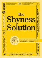 The Shyness Solution: Easy Instructions for Overcoming Shyness and Social Anxiety - Catherine Gillet