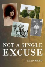 Not a Single Excuse - Alan Ward