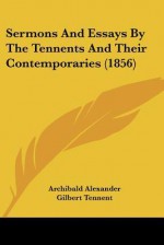 Sermons and Essays by the Tennents and Their Contemporaries (1856) - Archibald Alexander, Gilbert Tennent