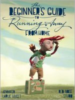 The Beginner's Guide to Running Away from Home - Jennifer Larue Huget