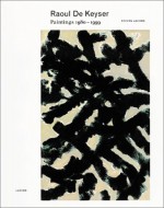 Raoul de Keyser: 1980-1999 - Raoul De Keyser, Steven Jacobs, Dirk De Vos, Bart Cassiman, Roberta Smith, Ulrich Loock, Hans Rudolf Reust, Gregory Salzman, Roland Jooris