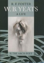 W. B. Yeats: A Life, Volume II: The Arch-Poet 1915-1939 - R.F. Foster