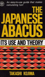 Abacus, Japanese: Its Use and Theory - Takashi Kojima