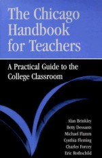 The Chicago Handbook for Teachers: A Practical Guide to the College Classroom - Alan Brinkley, Betty Dessants, Michael Flamm, Cynthia Fleming, Charles B. Forcey Jr., Eric Rothschild