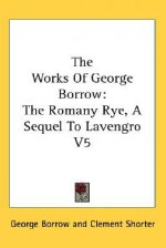 The Works of George Borrow: The Romany Rye, a Sequel to Lavengro V5 - George Borrow