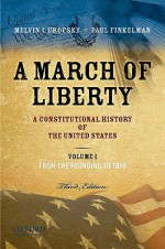 A March of Liberty: A Constitutional History of the United States, Volume 1: From the Founding to 1900 - Melvin I. Urofsky, Paul Finkelman