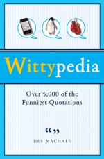 Wittypedia: Over 5,000 of the Funniest Quotations - Des MacHale