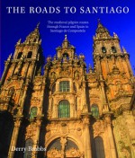 The Roads to Santiago: The Medieval Pilgrim Routes Through France and Spain to Santiago de Compostela - Derry Brabbs