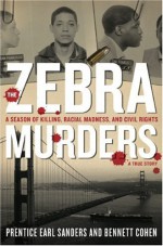 The Zebra Murders: A Season of Killing, Racial Madness, and Civil Rights - Prentice Earl Sanders, Bennett Cohen