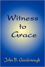 Witness to Grace - John B. Goodenough