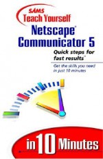 Sams Teach Yourself Netscape Communicator 5 In 10 Minutes - Galen Grimes