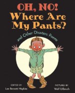 Oh, No! Where Are My Pants? and Other Disasters: Poems - Lee Bennett Hopkins, Wolf Erlbruch