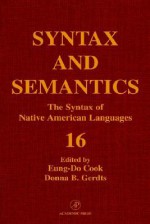 Syntax and Semantics, Volume 16 the Syntax of Native American Languages - Alan Cook, Stephen R. Anderson, Donna B. Gerdts, Eung-Do Cook