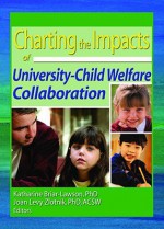 Charting the Impacts of University-Child Welfare Collaboration - Katharine Briar-Lawson, Joan Levy Zlotnik