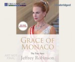 Grace of Monaco: The True Story - Jeffrey Robinson